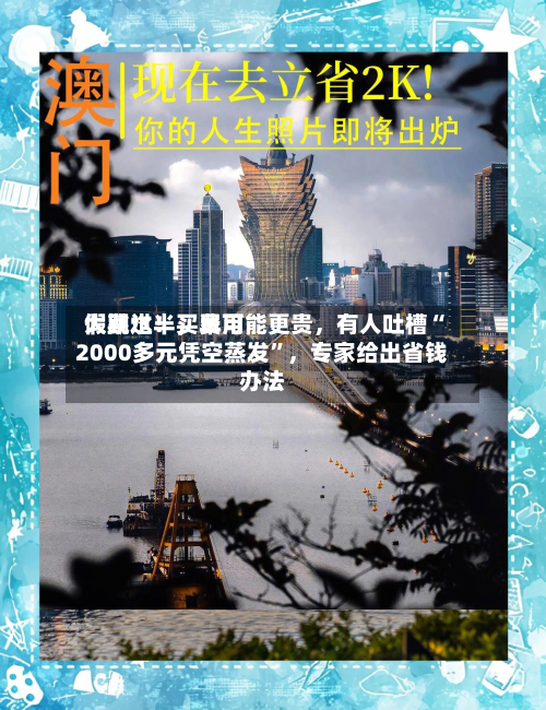 假期过半	，费用大跳水！买早可能更贵，有人吐槽“2000多元凭空蒸发”，专家给出省钱办法-第3张图片