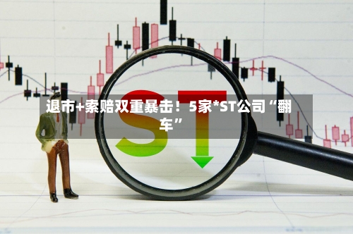 退市+索赔双重暴击！5家*ST公司“翻车”-第3张图片