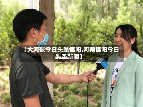 【大河报今日头条信阳,河南信阳今日头条新闻】-第1张图片