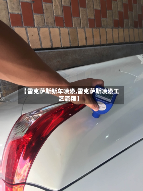 【雷克萨斯新车喷漆,雷克萨斯喷漆工艺流程】-第2张图片