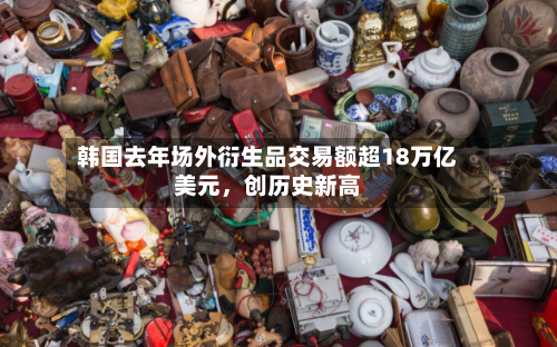 韩国去年场外衍生品交易额超18万亿美元，创历史新高-第2张图片