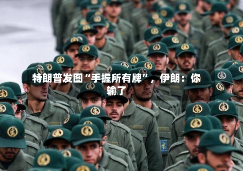 特朗普发图“手握所有牌	”，伊朗：你输了-第1张图片