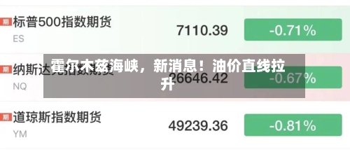 霍尔木兹海峡，新消息！油价直线拉升-第1张图片
