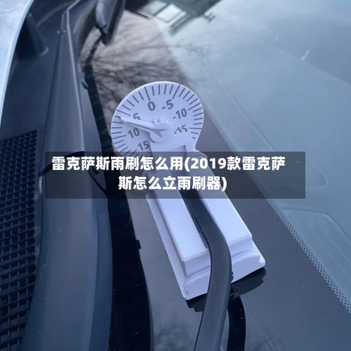 雷克萨斯雨刷怎么用(2019款雷克萨斯怎么立雨刷器)-第2张图片