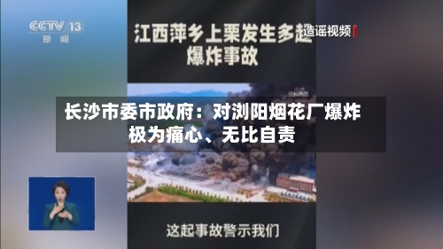 长沙市委市政府：对浏阳烟花厂爆炸极为痛心、无比自责-第2张图片