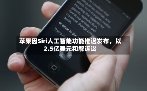 苹果因Siri人工智能功能推迟发布，以2.5亿美元和解诉讼-第1张图片