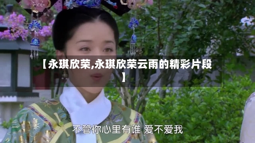 【永琪欣荣,永琪欣荣云雨的精彩片段】-第1张图片
