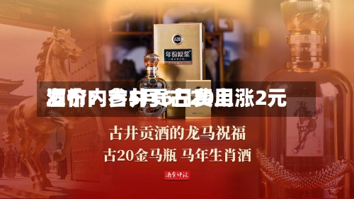 酒价内参5月6日费用发布：古井贡古20上涨2元-第1张图片