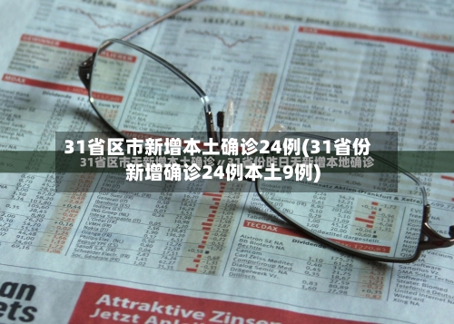 31省区市新增本土确诊24例(31省份新增确诊24例本土9例)-第1张图片