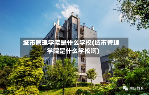 城市管理学院是什么学校(城市管理学院是什么学校啊)-第1张图片