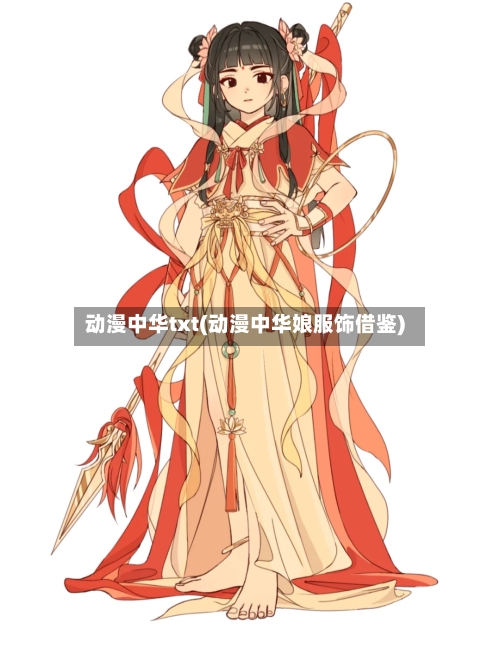 动漫中华txt(动漫中华娘服饰借鉴)-第2张图片