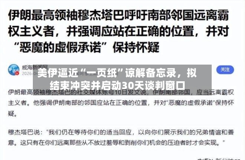 美伊逼近“一页纸”谅解备忘录	，拟结束冲突并启动30天谈判窗口-第2张图片