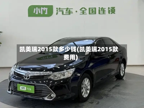 凯美瑞2015款多少钱(凯美瑞2015款费用)-第1张图片