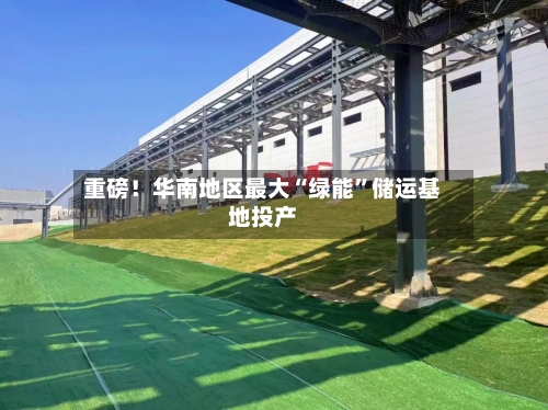 重磅！华南地区最大“绿能”储运基地投产-第3张图片