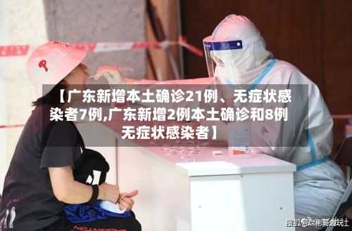 【广东新增本土确诊21例	、无症状感染者7例,广东新增2例本土确诊和8例无症状感染者】-第3张图片