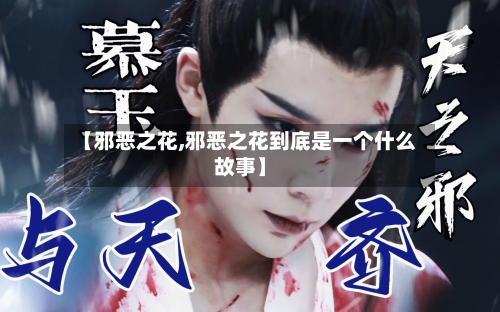 【邪恶之花,邪恶之花到底是一个什么故事】-第1张图片