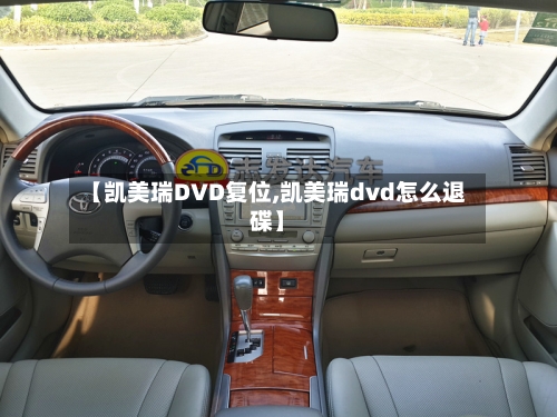【凯美瑞DVD复位,凯美瑞dvd怎么退碟】-第1张图片