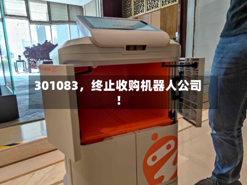 301083，终止收购机器人公司！-第2张图片