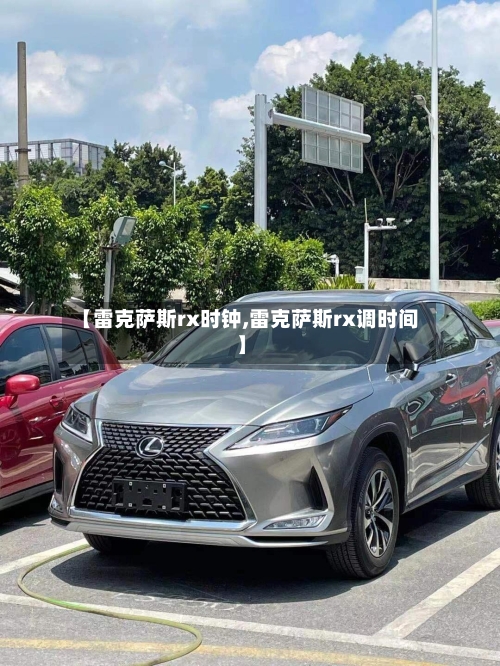 【雷克萨斯rx时钟,雷克萨斯rx调时间】-第2张图片