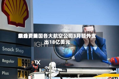 燃油费用飙升，美国各大航空公司3月额外支出18亿美元-第1张图片