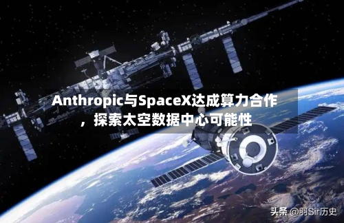 Anthropic与SpaceX达成算力合作，探索太空数据中心可能性-第1张图片