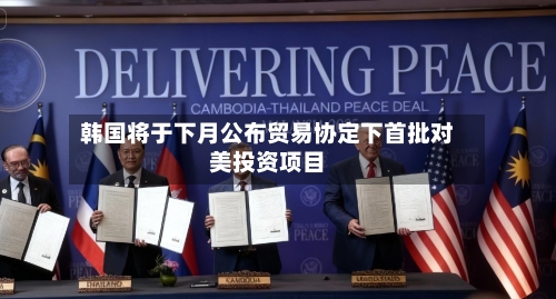 韩国将于下月公布贸易协定下首批对美投资项目-第2张图片
