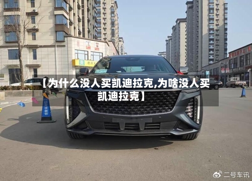 【为什么没人买凯迪拉克,为啥没人买凯迪拉克】-第2张图片