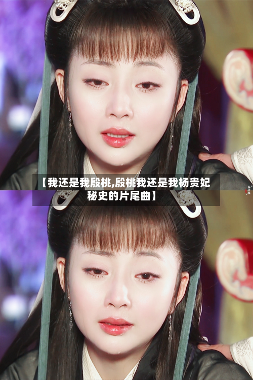 【我还是我殷桃,殷桃我还是我杨贵妃秘史的片尾曲】-第1张图片