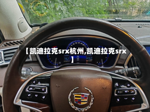 【凯迪拉克srx杭州,凯迪拉克srx】-第1张图片