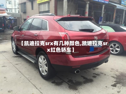 【凯迪拉克srx有几种颜色,凯迪拉克srx红色轿车】-第1张图片