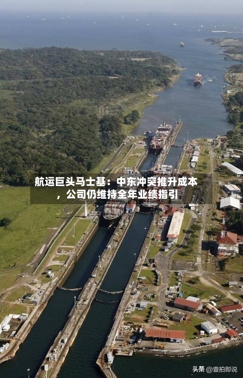 航运巨头马士基：中东冲突推升成本，公司仍维持全年业绩指引-第1张图片