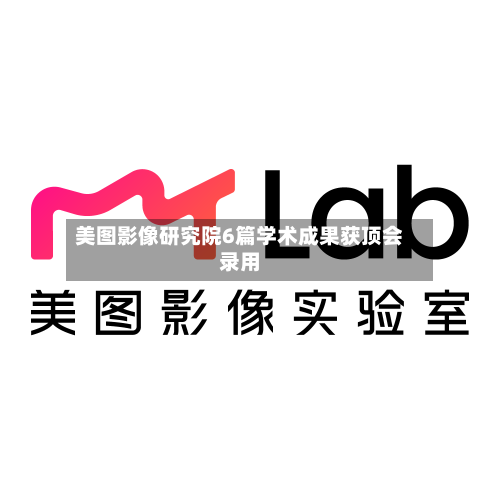美图影像研究院6篇学术成果获顶会录用-第2张图片