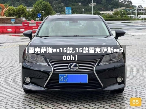 【雷克萨斯es15款,15款雷克萨斯es300h】-第3张图片