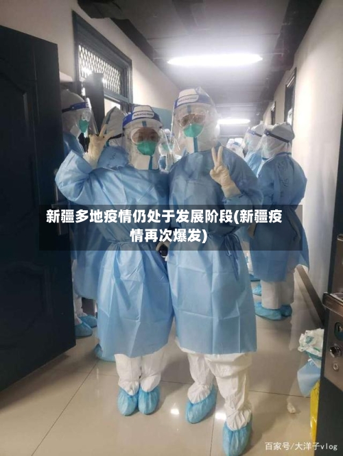 新疆多地疫情仍处于发展阶段(新疆疫情再次爆发)-第3张图片