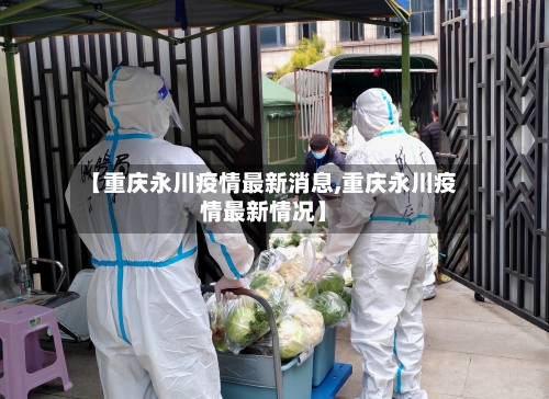 【重庆永川疫情最新消息,重庆永川疫情最新情况】-第1张图片