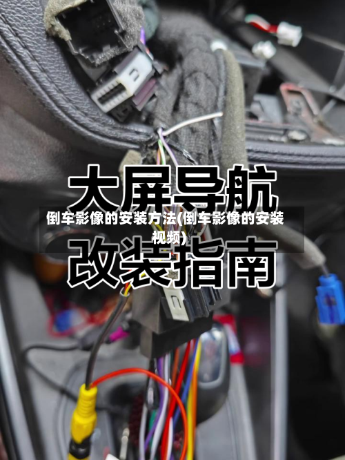 倒车影像的安装方法(倒车影像的安装视频)-第1张图片
