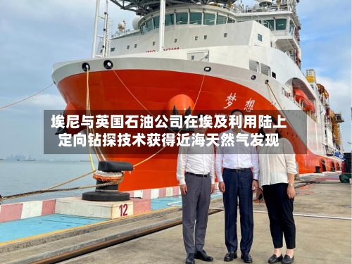 埃尼与英国石油公司在埃及利用陆上定向钻探技术获得近海天然气发现-第1张图片