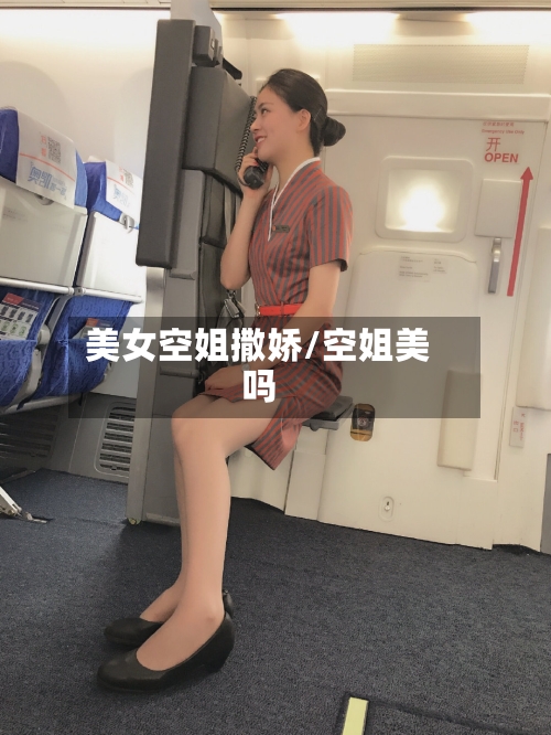 美女空姐撒娇/空姐美吗-第1张图片