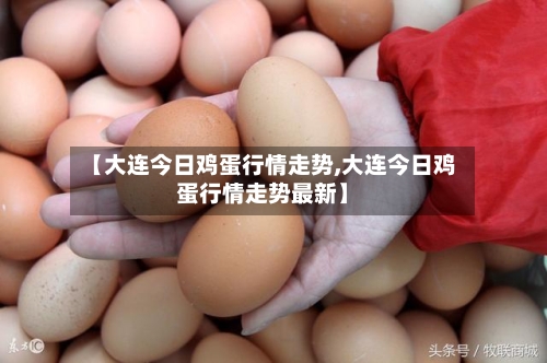 【大连今日鸡蛋行情走势,大连今日鸡蛋行情走势最新】-第2张图片