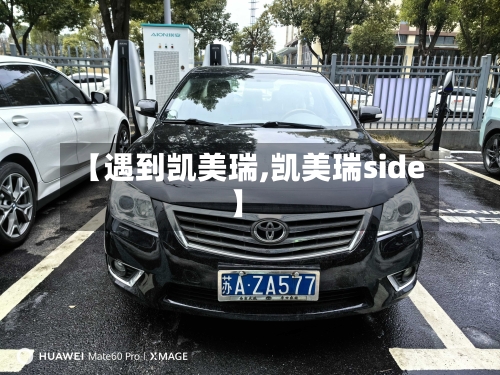 【遇到凯美瑞,凯美瑞side】-第2张图片