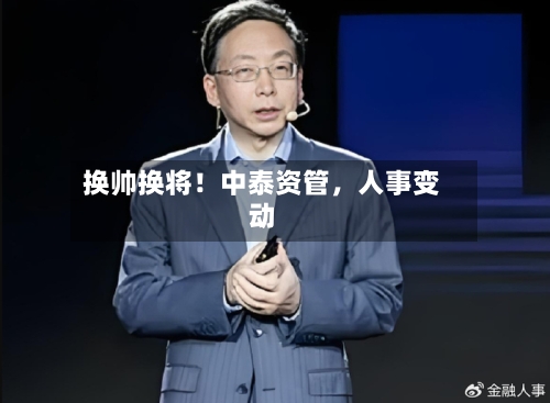 换帅换将！中泰资管，人事变动-第1张图片