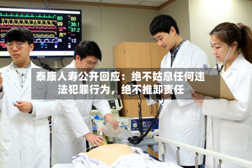 泰康人寿公开回应：绝不姑息任何违法犯罪行为，绝不推卸责任-第3张图片