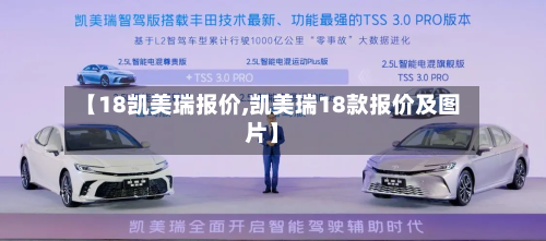 【18凯美瑞报价,凯美瑞18款报价及图片】-第1张图片