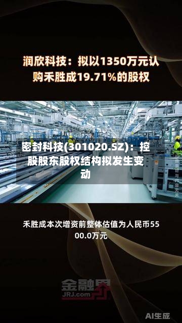 密封科技(301020.SZ)：控股股东股权结构拟发生变动-第1张图片