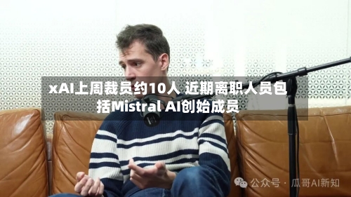 xAI上周裁员约10人 近期离职人员包括Mistral AI创始成员-第2张图片