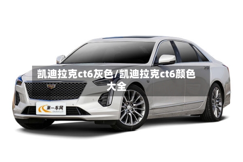 凯迪拉克ct6灰色/凯迪拉克ct6颜色大全-第2张图片