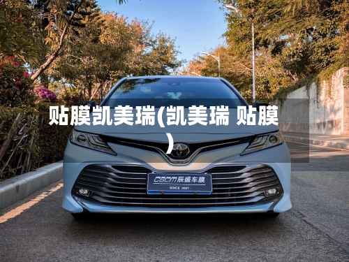 贴膜凯美瑞(凯美瑞 贴膜)-第1张图片