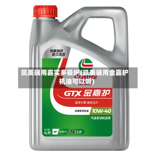 凯美瑞用嘉实多极护(凯美瑞用金嘉护机油可以吗)-第3张图片