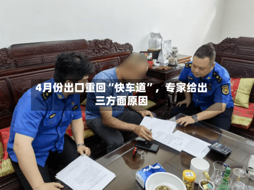4月份出口重回“快车道”	，专家给出三方面原因-第1张图片