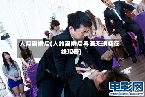 人月离婚后(人约离婚后粤语无删减在线观看)-第3张图片
